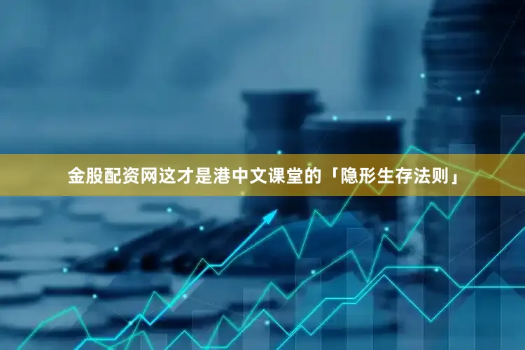 金股配资网这才是港中文课堂的「隐形生存法则」