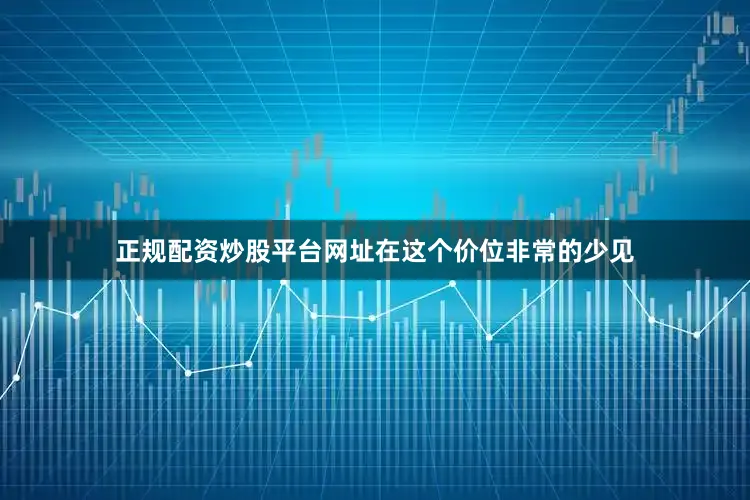 正规配资炒股平台网址在这个价位非常的少见