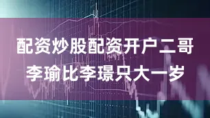 配资炒股配资开户二哥李瑜比李璟只大一岁