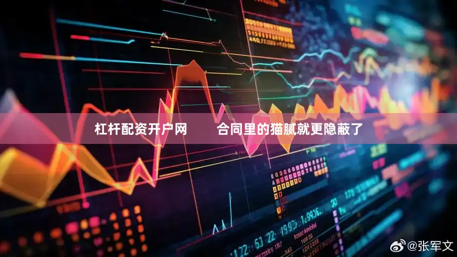 杠杆配资开户网        合同里的猫腻就更隐蔽了