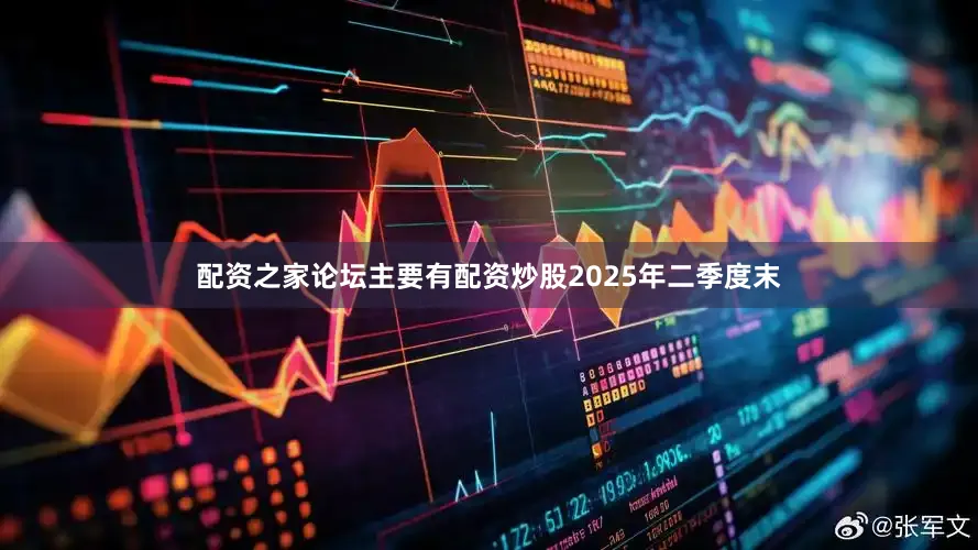 配资之家论坛主要有配资炒股　　2025年二季度末