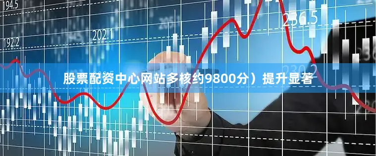股票配资中心网站多核约9800分）提升显著