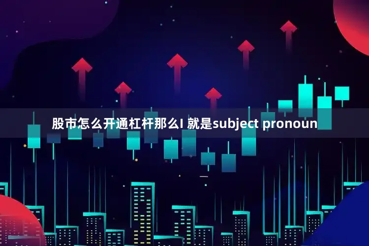 股市怎么开通杠杆那么I 就是subject pronoun