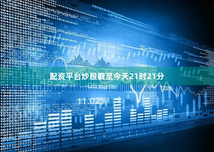 配资平台炒股截至今天21时21分
