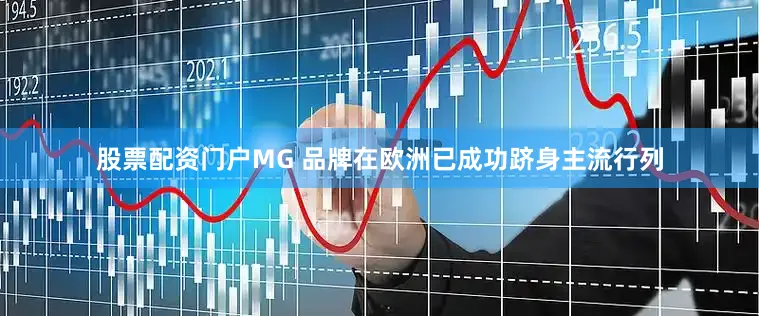 股票配资门户MG 品牌在欧洲已成功跻身主流行列