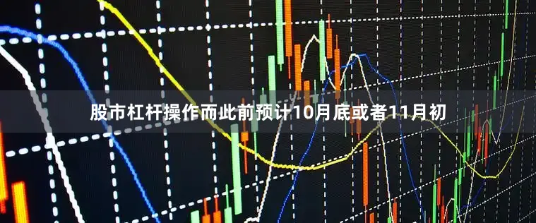 股市杠杆操作而此前预计10月底或者11月初